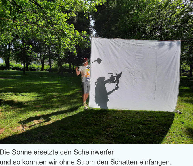 Die Sonne ersetzte den Scheinwerfer und so konnten wir ohne Strom den Schatten einfangen.