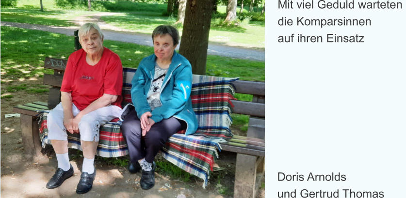 Mit viel Geduld warteten die Komparsinnen auf ihren Einsatz Doris Arnolds und Gertrud Thomas