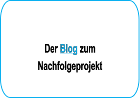 Der Blog zum Nachfolgeprojekt