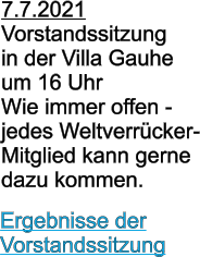 7.7.2021 Vorstandssitzung in der Villa Gauhe um 16 UhrWie immer offen - jedes Weltverrcker-Mitglied kann gerne dazu kommen. Ergebnisse der Vorstandssitzung