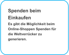 Spenden beim Einkaufen Es gibt die Mglichkeit beim Online-Shoppen Spenden fr die Weltverrcker zu generieren. 