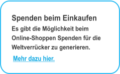 Spenden beim Einkaufen Es gibt die M�glichkeit beim Online-Shoppen Spenden f�r die Weltverr�cker zu generieren.  Mehr dazu hier.