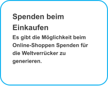 Spenden beim Einkaufen Es gibt die M�glichkeit beim Online-Shoppen Spenden f�r die Weltverr�cker zu generieren. 
